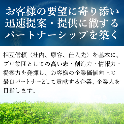 企業理念 お客様の要望に寄り添い迅速提案・提供に徹するパートナーシップを築く